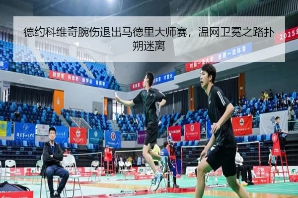 德约科维奇腕伤退出马德里大师赛，温网卫冕之路扑朔迷离